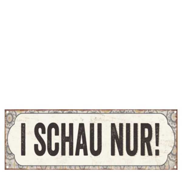 Metall Schild mit Spruch: I SCHAU NUR!, 20x7cm, Hänger, Gerrys Garden